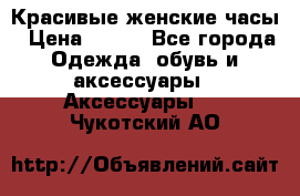 Красивые женские часы › Цена ­ 500 - Все города Одежда, обувь и аксессуары » Аксессуары   . Чукотский АО